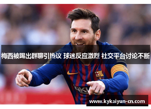 梅西被踢出群聊引热议 球迷反应激烈 社交平台讨论不断