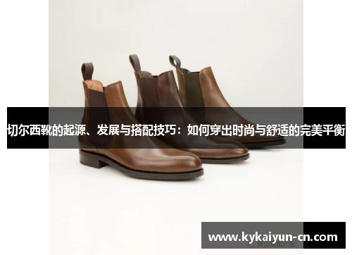 切尔西靴的起源、发展与搭配技巧：如何穿出时尚与舒适的完美平衡
