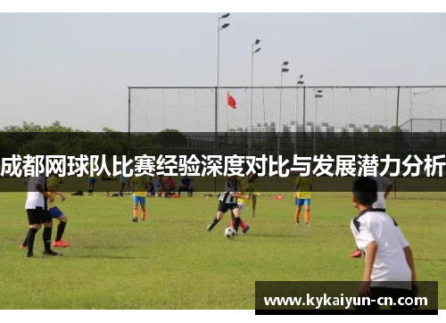 成都网球队比赛经验深度对比与发展潜力分析
