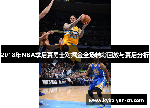 2018年NBA季后赛勇士对掘金全场精彩回放与赛后分析
