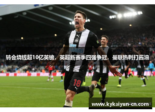 转会烧钱超10亿英镑，英超新赛季四强争冠，曼联热刺打酱油